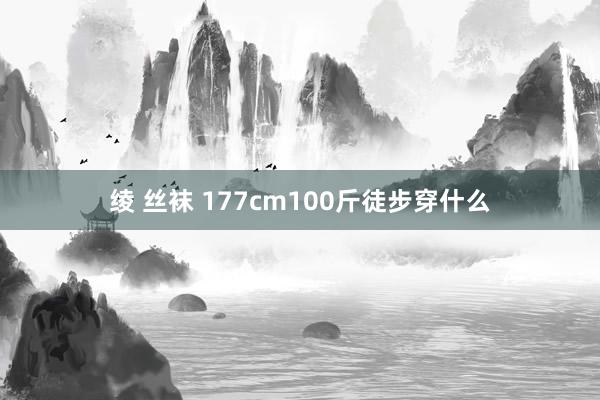 绫 丝袜 177cm100斤徒步穿什么