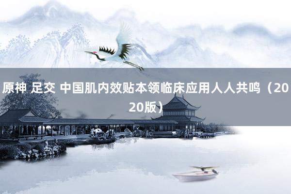 原神 足交 中国肌内效贴本领临床应用人人共鸣（2020版）