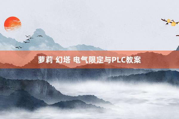 萝莉 幻塔 电气限定与PLC教案